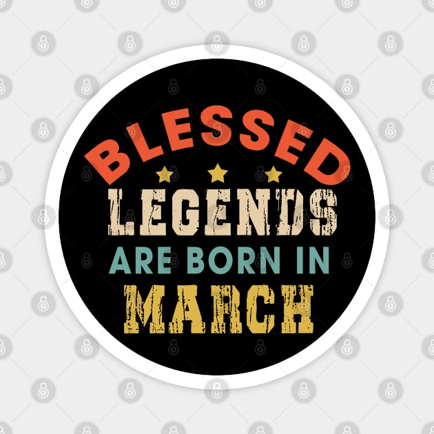 Blessed Legends Are Born In March Funny Christian Birthday Magnet by Happy - Design